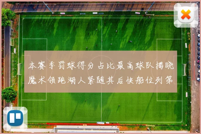 本赛季罚球得分占比最高球队揭晓魔术领跑湖人紧随其后快船位列第四